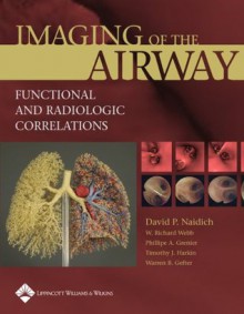 Imaging of the Airways: Functional and Radiologic Correlations - David P. Naidich, W. Richard Webb, Philippe A. Grenier, Warren B. Gefter, Timothy J. Harkin