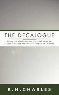 The Decalogue: Being the Warburton Lectures Delivered in Lincoln's Inn & Westminster Abbey 1919-23 - R.H. Charles