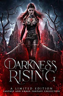 Darkness Rising: A Limited Edition Fantasy and Urban Fantasy Collection - J.J. King,Koko Brown,C.A. King,Rachel Rawlings,Maya Daniels,Becca Blake,Jennifer Ann Schlag,Jess Reece,Tempi Lark,Emmy Gattrell,S.C. Stokes