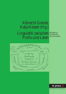 Linguistik Zwischen Profis Und Laien: Beitraege Von Studierenden Der Germanistik - Albrecht Greule, Katja Kessel