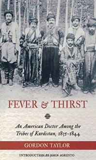 Fever and Thirst: An American Doctor Among the Tribes of Kurdistan, 1835-1844 - Gordon Taylor