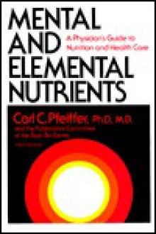 Mental and Elemental Nutrients: A Physician's Guide to Nutrition and Health Care - Carl Curt Pfeiffer