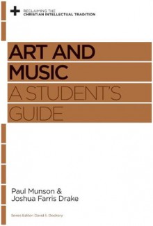 Art and Music: A Student's Guide - Paul Munson, Joshua Farris Drake, David S. Dockery