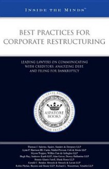 Inside the Minds: Best Practices for Corporate Restructuring: Leading Lawyers on Communicating with Creditors, Analyzing Debt, and Filing for Bankruptcy - Aspatore Books