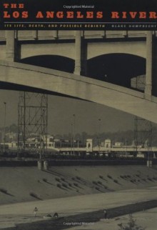 The Los Angeles River: Its Life, Death, and Possible Rebirth (Creating the North American Landscape) - Blake Gumprecht