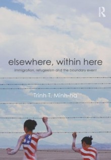 Elsewhere, Within Here: Immigration, Refugeeism and the Boundary Event - Trinh T. Minh-ha