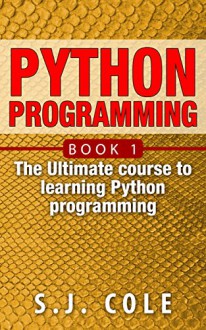 Python Programming: The best introduction course to learn Python from scratch (Python Programming for Complete Beginners Book 1) - S. J. Cole, Python Programming, KDL Publishing