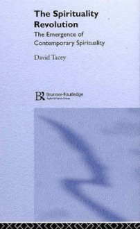 The Spirituality Revolution: The Emergence of Contemporary Spirituality - David Tacey