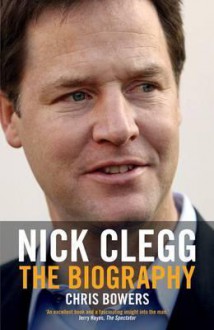 Nick Clegg: The Biography - Chris Bowers