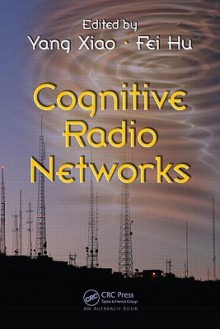 Cognitive Radio Networks - Yang Xiao, Fei Hu