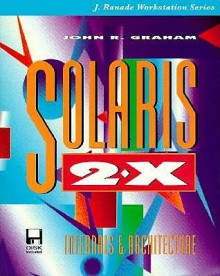 Solaris 2.X: Internals and Architecture/Book and Disk (J. Ranade Workstation) - John R. Graham