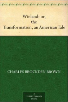 Wieland: or, the Transformation, an American Tale - Charles Brockden Brown