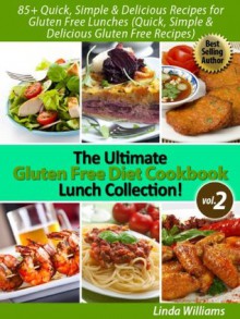 85+ Nutritious and Delicious Recipes for Gluten Free Lunches (Quick, Simple & Delicious Gluten Free Recipes) The Ultimate Gluten Free Diet Cookbook Lunch Collection! (Vol. 2) - Linda Williams