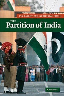 The Partition of India - Ian Talbot, Gurharpal Singh