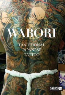 Wabori, Traditional Japanese Tattoo : Classic Japanese Tattoos from the Masters - Manami Okazaki