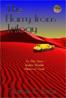 The Harry Irons Trilogy - Thomas C. Stone