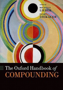 The Oxford Handbook of Compounding - Rochelle Lieber, Pavol Stekauer