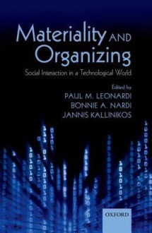 Materiality and Organizing: Social Interaction in a Technological World - Paul M. Leonardi, Bonnie A. Nardi, Jannis Kallinikos