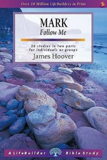 Mark: Follow Me (A Lifebuilder Bible Study) - James Hoover