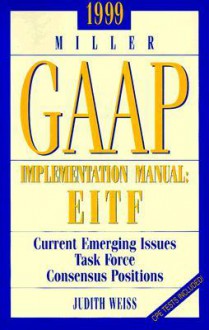 1999 Miller Gaap Implementation Manual: Eitf Current Emerging Issues Task Force Concensus Positions - Judith Weiss