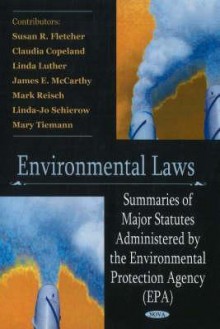 Environmental Laws: Summaries of Major Statutes Administered by the Environmental Protection Agency (EPA) - United States, Claudia Copeland, James E. McCarthy, Linda Luther, Mark Reisch