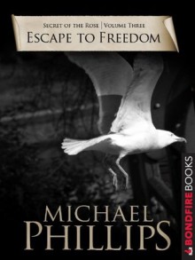 Escape to Freedom (Secret of the Rose) - Michael Phillips