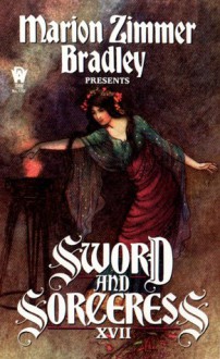 Sword and Sorceress XVII - Warwick Goble, Carrie Vaughn, Marion Zimmer Bradley, Diana L. Paxson, Cynthia Ward, Dorothy J. Heydt, Vera Nazarian, Patricia Duffy Novak, Deborah Wheeler, Lee Martindale, Jenn Reese, Cynthia McQuillin, Dave Smeds, Lisa Silverthorne, Elizabeth Gilligan, Laura J. Underwo