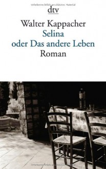 Selina Oder Das Andere Leben Roman - Walter Kappacher