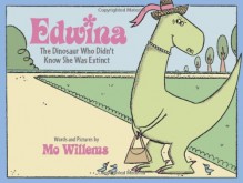 Edwina, The Dinosaur Who Didn't Know She Was Extinct - Mo Willems