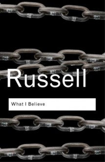 What I Believe - Bertrand Russell