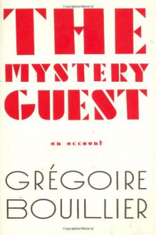 Mystery Guest - Grégoire Bouillier, Lorin Stein, Gregoire Bouillier