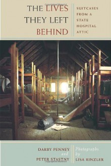 The Lives They Left Behind: Suitcases from a State Hospital Attic - Lisa Rinzler, Peter Stastny, Darby Penney, Robert Whitaker