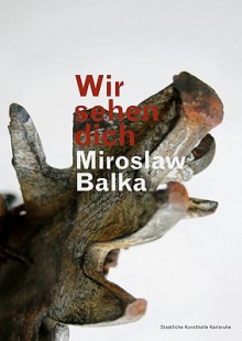 Miroslaw Balka: Wir Sehen Dich - Baka, Pia Muller-Tamm, Julian Heynen, Regine He