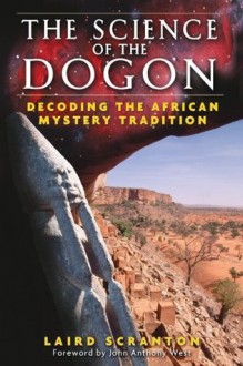 Science of the Dogon: Decoding the African Mystery Tradition - Laird Scranton, John Anthony West