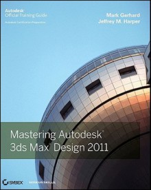 Mastering Autodesk 3ds Max Design 2011 - Mark Gerhard