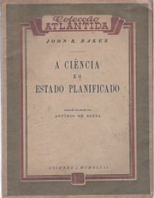 A Ciência e o Estado Planificado - John R. Baker, António de Sousa