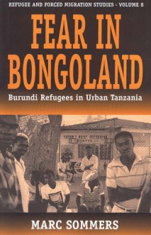 Fear in Bongoland: Burundi Refugees in Urban Tanzania (Forced Migration) - Marc Sommers, Art Hansen