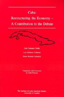 Cuba: Restructuring the Economy - A Contribution to the Debate - Julio Carranza Valdez, Pedro Monreal González