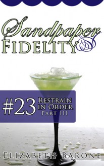 Sandpaper Fidelity #23: "Restrain in Order, Part III" - Elizabeth Barone