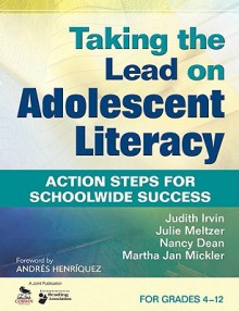 Taking The Lead On Adolescent Literacy: Action Steps For Schoolwide Success - Judith Irvin, Nancy Dean, Julie Meltzer, Martha Jan Mickler