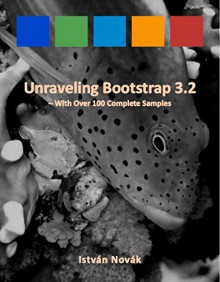 Unraveling Bootstrap 3.2 (With Over 100 Complete Samples): The book to Learn Bootstrap (v3.2) from! (Unraveling Series) - István Novák