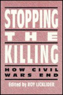 Stopping the Killing: How Civil Wars End - Julie Miller