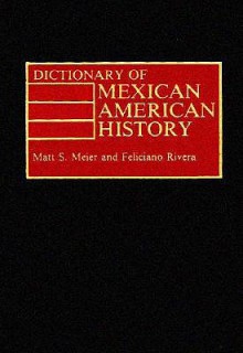 Dictionary of Mexican American History - Matt S. Meier, Feliciano Rivera