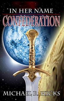 Confederation (Redemption Trilogy, Book 2) (In Her Name 5) - Michael R. Hicks