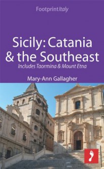 Sicily: Catania & the Southeast Footprint Focus Guide: Includes Taormina & Mount Etna - Mary-Ann Gallagher