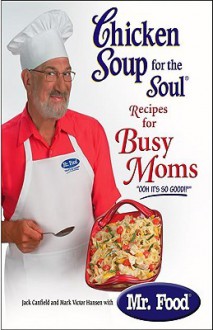 Chicken Soup for the Soul Recipes for Busy Moms - Jack Canfield, Mark Victor Hansen, Art Ginsburg