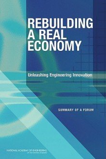 Rebuilding a Real Economy: Unleashing Engineering Innovation: Summary of a Forum - Steve Olson