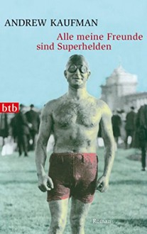 Alle meine Freunde sind Superhelden: Roman - Andrew Kaufman, Chris Hirte