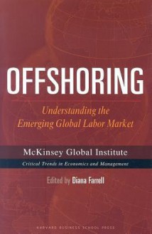 Offshoring: Understanding the Emerging Global Labor Market - Diana Farrell