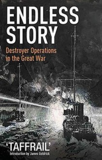 Endless Story: Destroyer Operations in the Great War - James Goldrick, H. Taprell Dorling ("Taffrail")